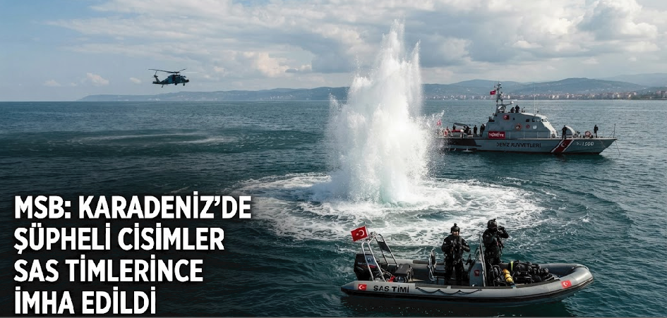 Milli Savunma Bakanlığı: Karadeniz’de tespit edilen şüpheli cisimler SAS timlerince imha edildi